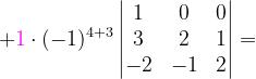 \dpi{120} +{\color{Magenta} 1}\cdot (-1)^{4+3}\begin{vmatrix} 1 & 0 & 0\\ 3 & 2 & 1\\ -2&-1 & 2 \end{vmatrix}=